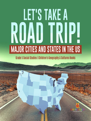 cover image of Let's Take a Road Trip! --Major Cities and States in the US--Grade 5 Social Studies--Children's Geography & Cultures Books